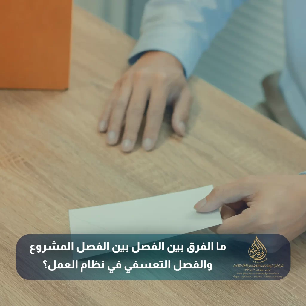 ما الفرق بين الفصل بين الفصل المشروع والفصل التعسفي في نظام العمل؟