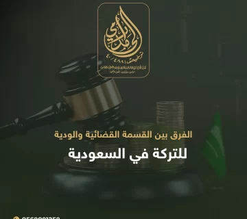 الفرق بين القسمة القضائية والودية للتركة في السعودية